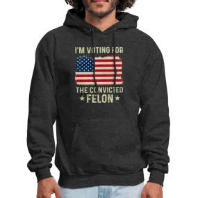 I'm Voting for the Convicted Felon Hoodie